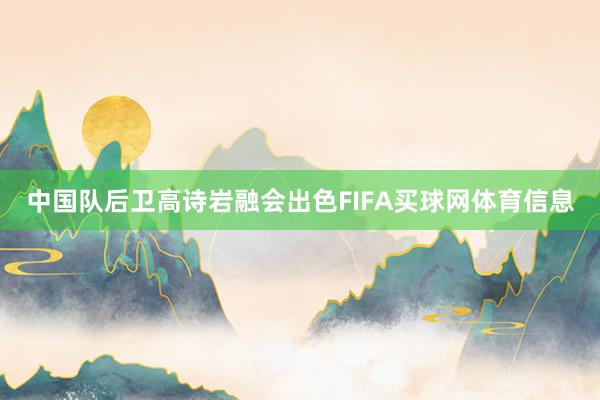 中国队后卫高诗岩融会出色FIFA买球网体育信息