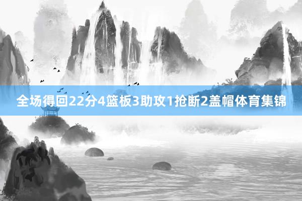 全场得回22分4篮板3助攻1抢断2盖帽体育集锦