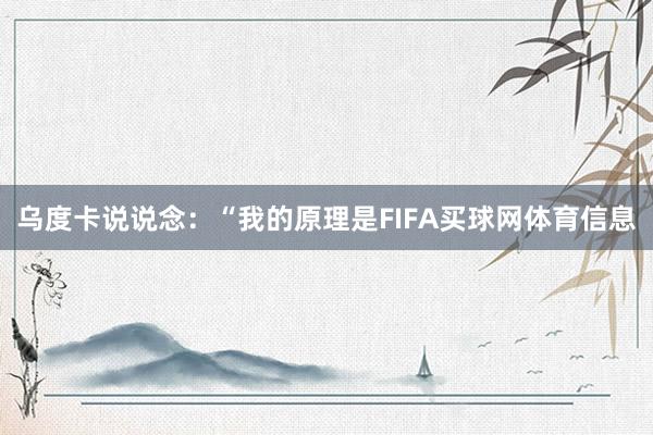 乌度卡说说念：“我的原理是FIFA买球网体育信息