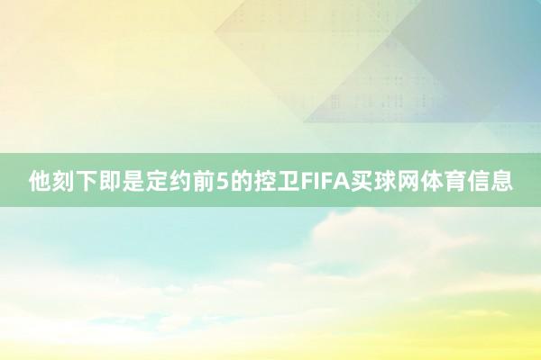 他刻下即是定约前5的控卫FIFA买球网体育信息