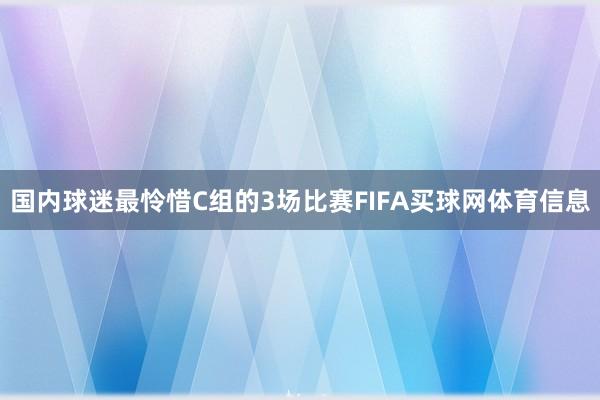 国内球迷最怜惜C组的3场比赛FIFA买球网体育信息