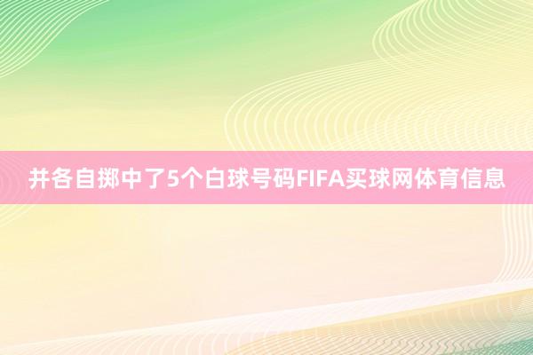 并各自掷中了5个白球号码FIFA买球网体育信息