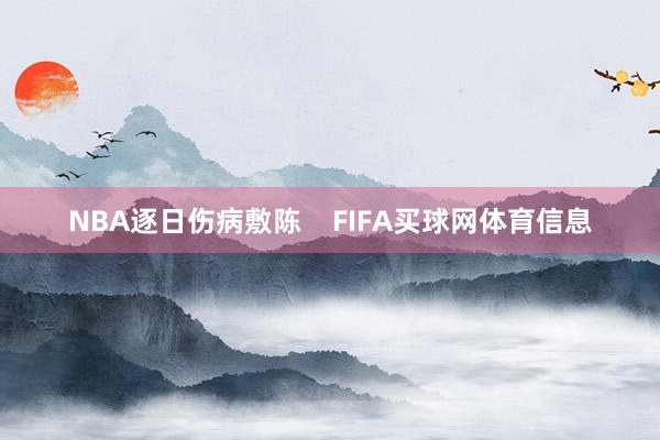 NBA逐日伤病敷陈    FIFA买球网体育信息