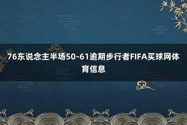 76东说念主半场50-61逾期步行者FIFA买球网体育信息