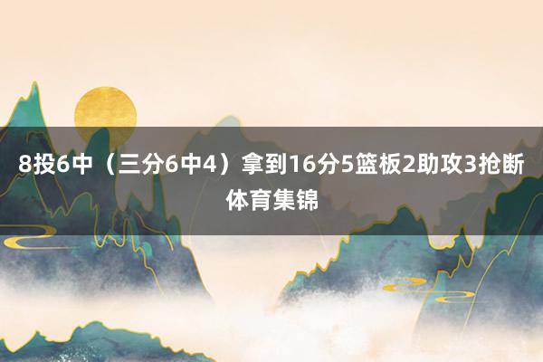 8投6中（三分6中4）拿到16分5篮板2助攻3抢断体育集锦