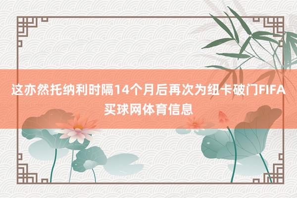 这亦然托纳利时隔14个月后再次为纽卡破门FIFA买球网体育信息