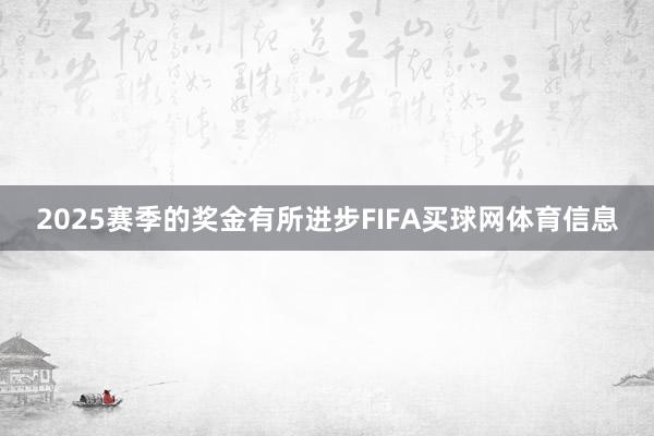 2025赛季的奖金有所进步FIFA买球网体育信息