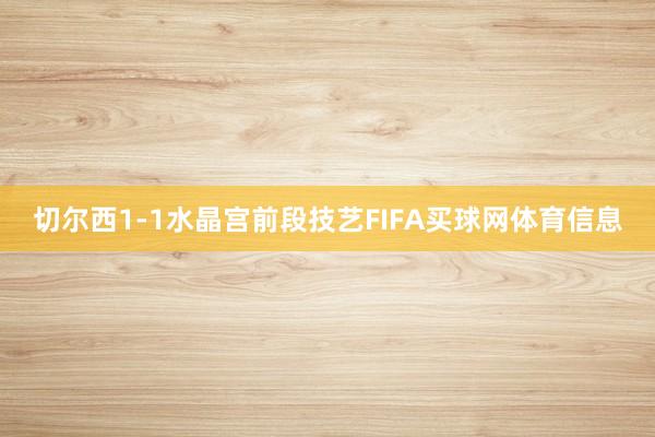 切尔西1-1水晶宫前段技艺FIFA买球网体育信息