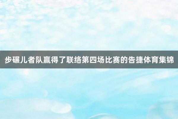 步碾儿者队赢得了联络第四场比赛的告捷体育集锦