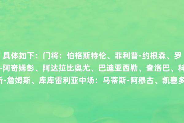具体如下：门将：伯格斯特伦、菲利普-约根森、罗伯特-桑切斯后卫：约什-阿奇姆彭、阿达拉比奥尤、巴迪亚西勒、查洛巴、科尔维尔、古斯托、里斯-詹姆斯、库库雷利亚中场：马蒂斯-阿穆古、凯塞多、迪尤斯伯里-霍尔、恩佐、塞缪尔-拉克-萨基先锋：泰里克-乔治、杰克逊、马杜埃凯、姆厄卡、内托、恩昆库、帕尔默、桑乔    FIFA买球网体育信息